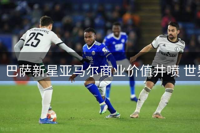 巴萨新星亚马尔商业价值井喷 世界杯后品牌代言席卷全球