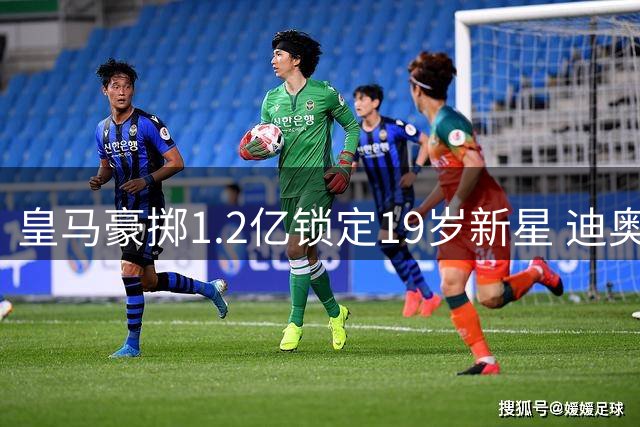 皇马豪掷1.2亿锁定19岁新星 迪奥曼德将成银河战舰右路尖刀