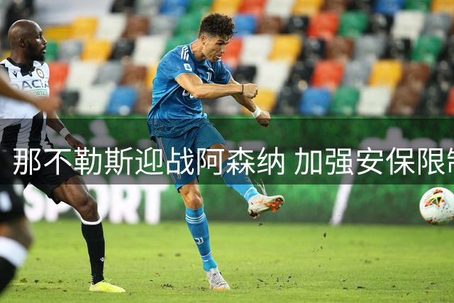 那不勒斯迎战阿森纳 加强安保限制饮品销售